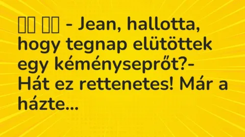 Vicc: 
		  
		  – Jean, hallotta, hogy tegnap elütöttek egy…
