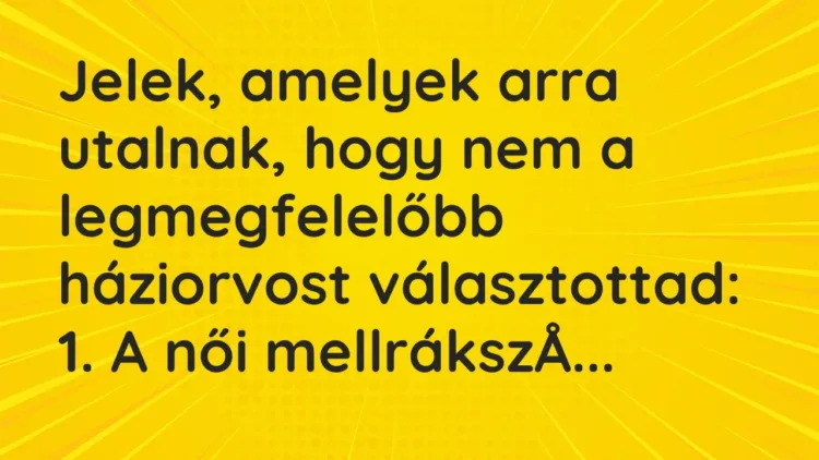 Vicc: Jelek, amelyek arra utalnak, hogy nem a legmegfelelőbb háziorvost… Vicc: Jelek, amelyek arra utalnak, hogy nem a legmegfelelőbb háziorvost…
