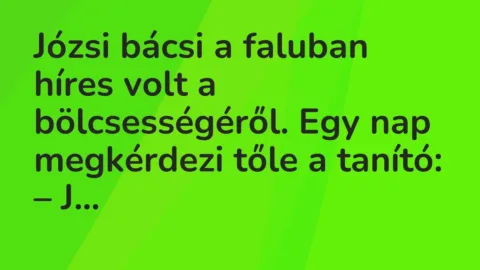Vicc: Józsi bácsi a faluban híres volt a bölcsességéről.