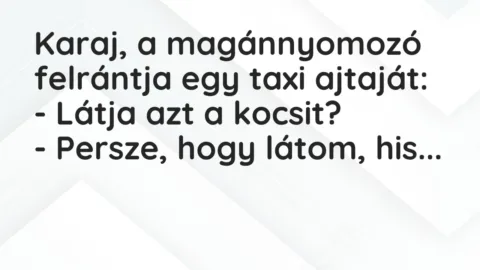 Vicc: Karaj, a magánnyomozó felrántja egy taxi ajtaját:

– Látja azt a…