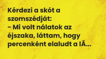 Vicc: Kérdezi a skót a szomszédját: – Mi volt nálatok az éjszaka, láttam, hogy…