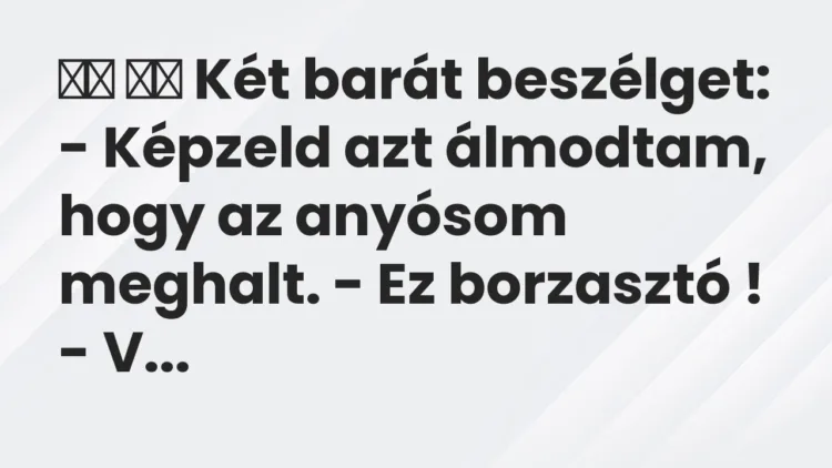 Vicc: 
		  
		  Két barát beszélget: – Képzeld azt álmodtam, hogy az…