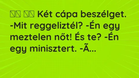 Vicc: 
		  
		  Két cápa beszélget. -Mit reggeliztél? -Én egy…