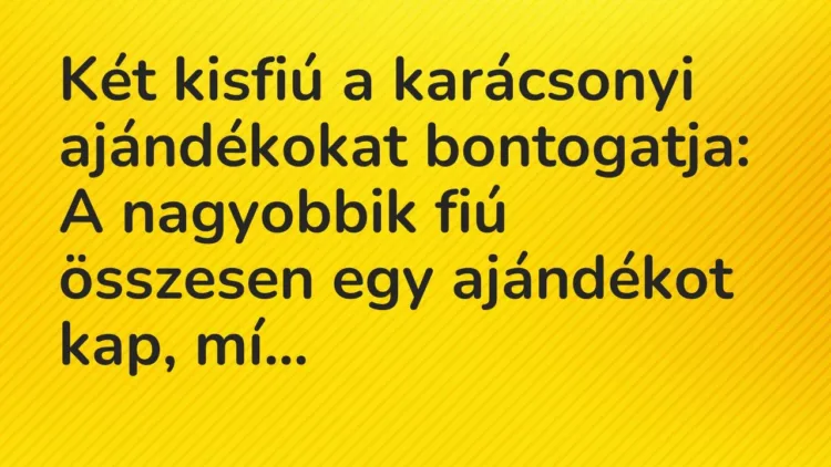 Vicc: Két kisfiú a karácsonyi ajándékokat bontogatja:
A nagyobbik fiú összesen… Vicc: Két kisfiú a karácsonyi ajándékokat bontogatja:
A nagyobbik fiú összesen…