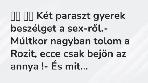 Vicc: 
		  
		  Két paraszt gyerek beszélget a sex-ről.- Múltkor…