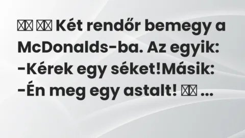 Vicc: 
		  
		  Két rendőr bemegy a McDonalds-ba. Az egyik: -Kérek egy…