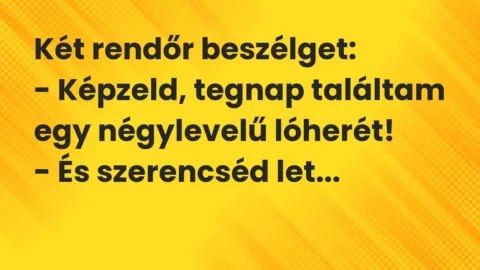 Vicc: Két rendőr beszélget:

– Képzeld, tegnap találtam egy négylevelű…
