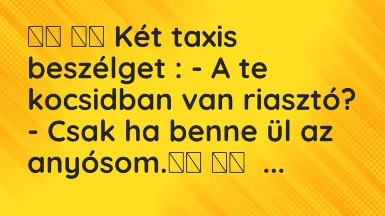 Vicc:
Két taxis beszélget : – A te kocsidban van riasztó? – Csak … Vicc:
Két taxis beszélget : – A te kocsidban van riasztó? – Csak …