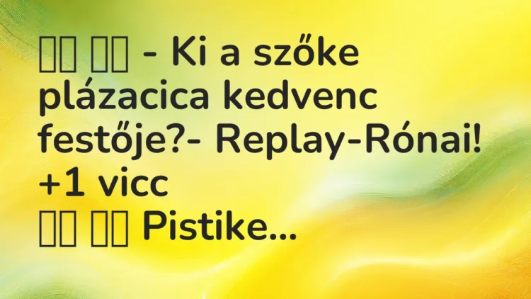 Vicc: 
		  
		  – Ki a szőke plázacica kedvenc festője?-…