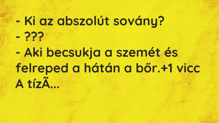 Vicc: – Ki az abszolút sovány?

– ???

– Aki becsukja a szemét és felreped a…