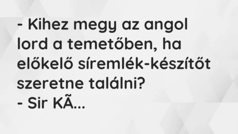 Vicc: – Kihez megy az angol lord a temetőben, ha előkelő síremlék-készítőt szeretne…