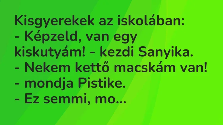 Vicc: Kisgyerekek az iskolában:
– Képzeld, van egy kiskutyám! – kezdi… Vicc: Kisgyerekek az iskolában:
– Képzeld, van egy kiskutyám! – kezdi…