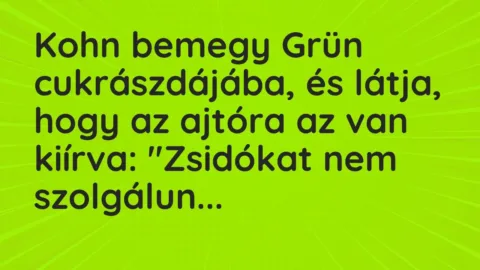 Vicc: Kohn bemegy Grün cukrászdájába, és látja, hogy az ajtóra az van kiírva:…