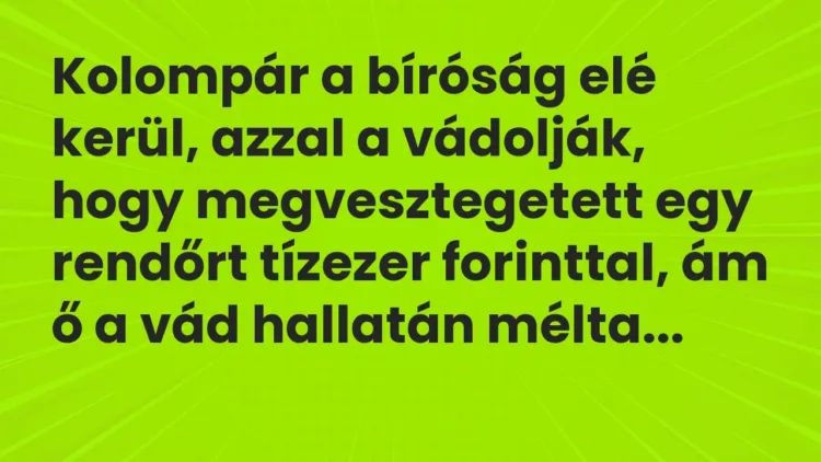 Vicc: Kolompár a bíróság elé kerül, azzal a vádolják, hogy megvesztegetett egy rendőrt… Vicc: Kolompár a bíróság elé kerül, azzal a vádolják, hogy megvesztegetett egy rendőrt…