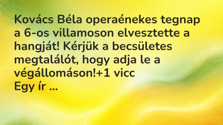 Vicc: Kovács Béla operaénekes tegnap a 6-os villamoson elvesztette a hangját! Kérjük a… Vicc: Kovács Béla operaénekes tegnap a 6-os villamoson elvesztette a hangját! Kérjük a…