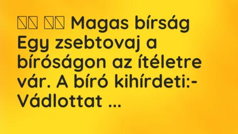 Vicc: 
		  
		  Magas bírság Egy zsebtovaj a bíróságon az ítéletre vár….
