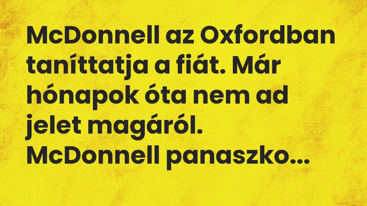Vicc: McDonnell az Oxfordban taníttatja a fiát. Már hónapok óta nem ad jelet magáról….