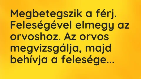 Vicc: Megbetegszik a férj. Feleségével elmegy az orvoshoz. Az orvos megvizsgálja, majd…