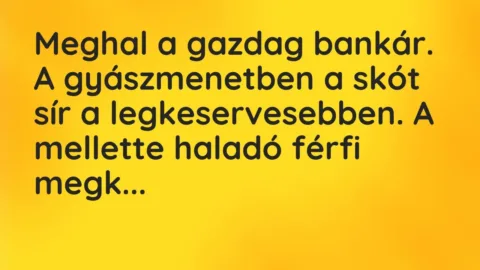 Vicc: Meghal a gazdag bankár. A gyászmenetben a skót sír a legkeservesebben. A…