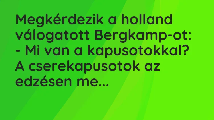 Vicc: Megkérdezik a holland válogatott Bergkamp-ot:

– Mi van a kapusotokkal? A…