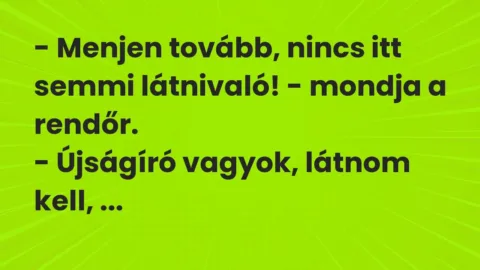 Vicc: – Menjen tovább, nincs itt semmi látnivaló! – mondja a rendőr.

– Újságíró…