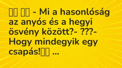 Vicc: 
		  
		  – Mi a hasonlóság az anyós és a hegyi ösvény között?-…