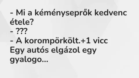 Vicc: – Mi a kéményseprők kedvenc étele?

– ???

– A korompörkölt.