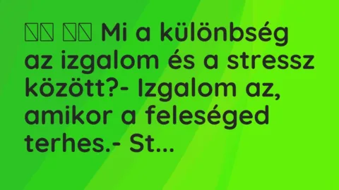 Vicc: 
		  
		  Mi a különbség az izgalom és a stressz között?- Izgalom…