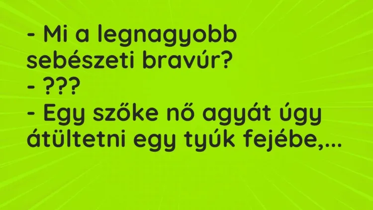 Vicc: – Mi a legnagyobb sebészeti bravúr?
– ???
– Egy szőke nő agyát úgy… Vicc: – Mi a legnagyobb sebészeti bravúr?
– ???
– Egy szőke nő agyát úgy…