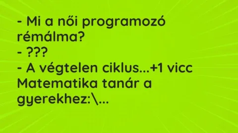 Vicc: – Mi a női programozó rémálma?

– ???

– A végtelen ciklus…