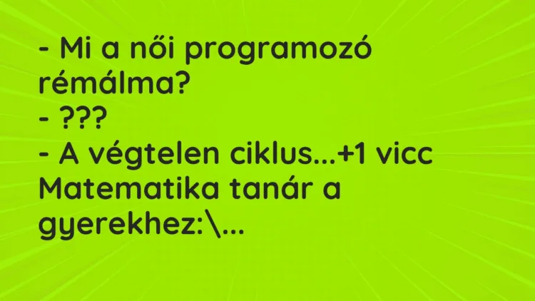 Vicc: – Mi a női programozó rémálma?

– ???

– A végtelen ciklus…