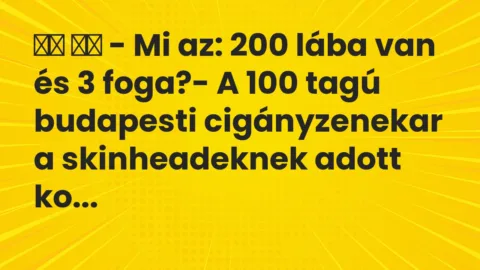 Vicc: 
		  
		  – Mi az: 200 lába van és 3 foga?- A 100 tagú budapesti …