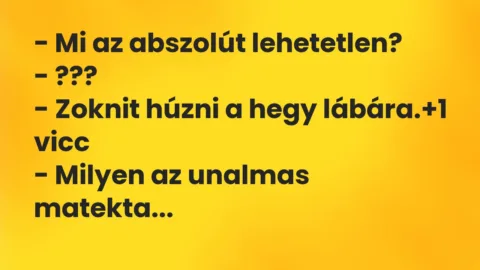 Vicc: – Mi az abszolút lehetetlen?

– ???

– Zoknit húzni a hegy lábára.