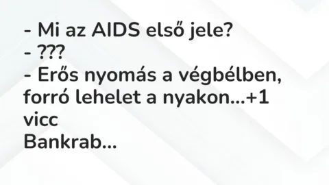 Vicc: – Mi az AIDS első jele?

– ???

– Erős nyomás a végbélben, forró lehelet…