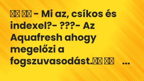 Vicc: 
		  
		  – Mi az, csíkos és indexel?- ???- Az Aquafresh…