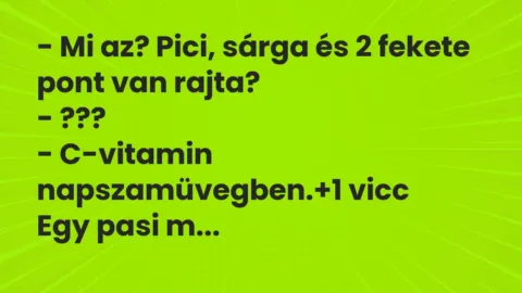 Vicc: – Mi az? Pici, sárga és 2 fekete pont van rajta?

– ???

– C-vitamin…