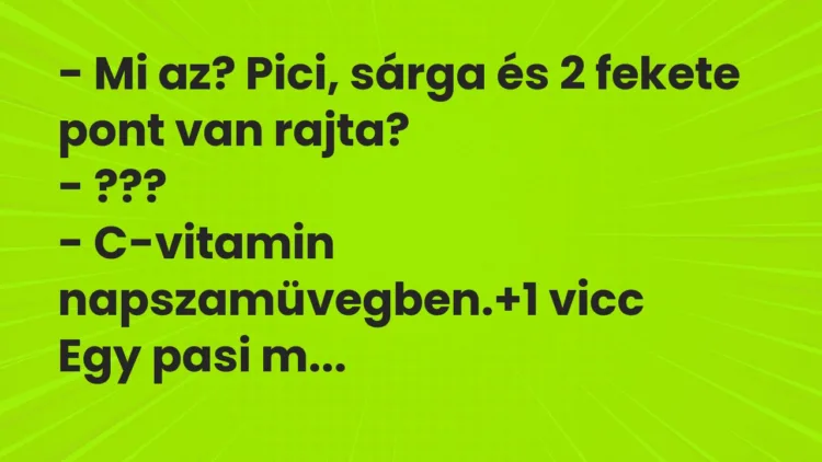 Vicc: – Mi az? Pici, sárga és 2 fekete pont van rajta?

– ???

– C-vitamin…