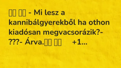 Vicc: 
		  
		  – Mi lesz a kannibálgyerekből ha othon kiadósan…