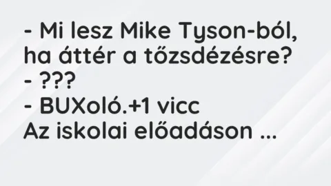 Vicc: – Mi lesz Mike Tyson-ból, ha áttér a tőzsdézésre?

– ???

– BUXoló.