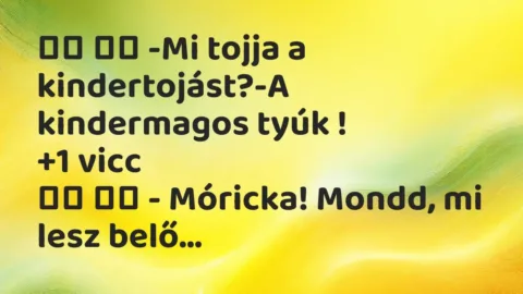 Vicc: 
		  
		  -Mi tojja a kindertojást?-A kindermagos tyúk !		 …