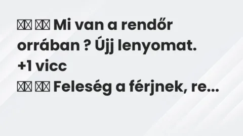 Vicc: 
		  
		  Mi van a rendőr orrában ? Újj lenyomat.		 …