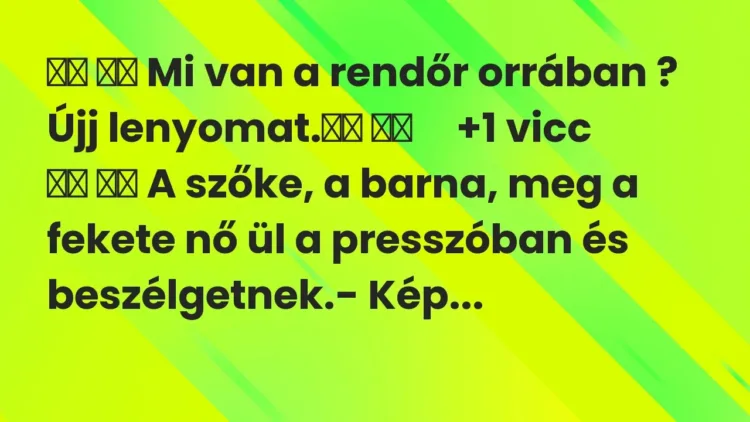 Vicc:
Mi van a rendőr orrában ? Újj lenyomat. … Vicc:
Mi van a rendőr orrában ? Újj lenyomat. …