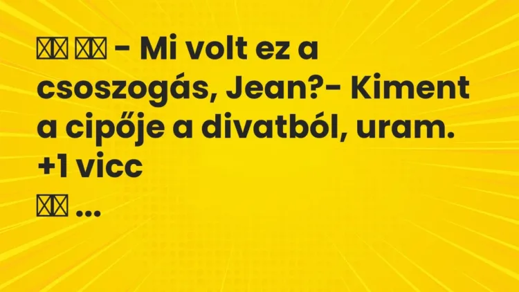 Vicc:
– Mi volt ez a csoszogás, Jean?- Kiment a cipője a… Vicc:
– Mi volt ez a csoszogás, Jean?- Kiment a cipője a…