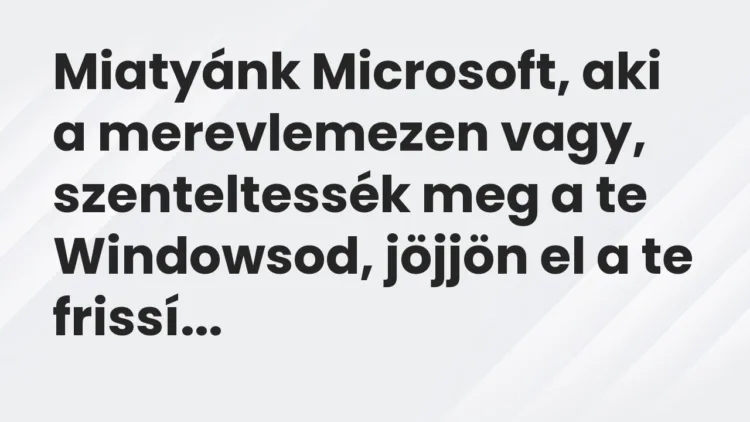 Vicc: Miatyánk Microsoft, aki a merevlemezen vagy, szenteltessék meg a te Windowsod,…