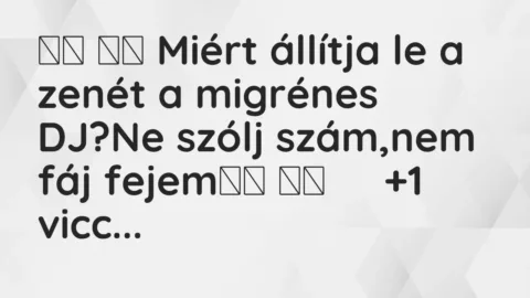 Vicc: 
		  
		  Miért állítja le a zenét a migrénes DJ?Ne szólj…