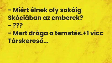 Vicc: – Miért élnek oly sokáig Skóciában az emberek?

– ???

– Mert drága a…