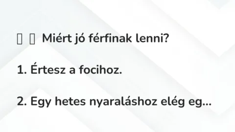 Vicc: 
	    	    Miért jó férfinak lenni?


1. Értesz a focihoz.


2. Egy…