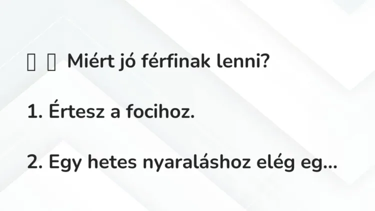Vicc:
Miért jó férfinak lenni?
1. Értesz a focihoz.
2. Egy… Vicc:
Miért jó férfinak lenni?
1. Értesz a focihoz.
2. Egy…