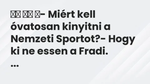 Vicc: 
		  
		  ‎- Miért kell óvatosan kinyitni a Nemzeti Sportot?-…