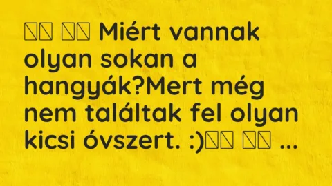 Vicc: 
		  
		  Miért vannak olyan sokan a hangyák?Mert még nem…